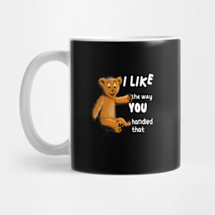 Quotes I like the way you handled that Mug